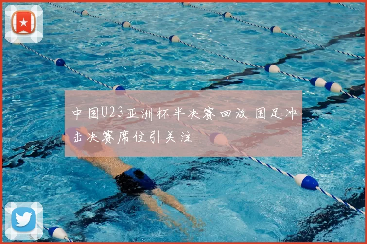 中国U23亚洲杯半决赛回放 国足冲击决赛席位引关注