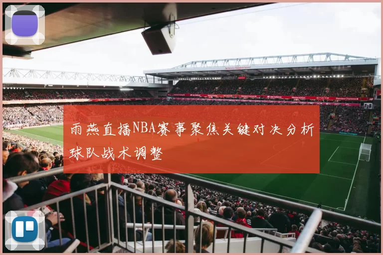 雨燕直播NBA赛事聚焦关键对决分析球队战术调整