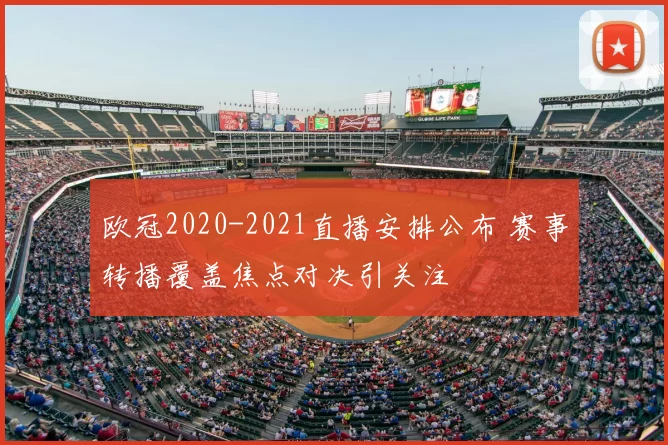 欧冠2020-2021直播安排公布 赛事转播覆盖焦点对决引关注