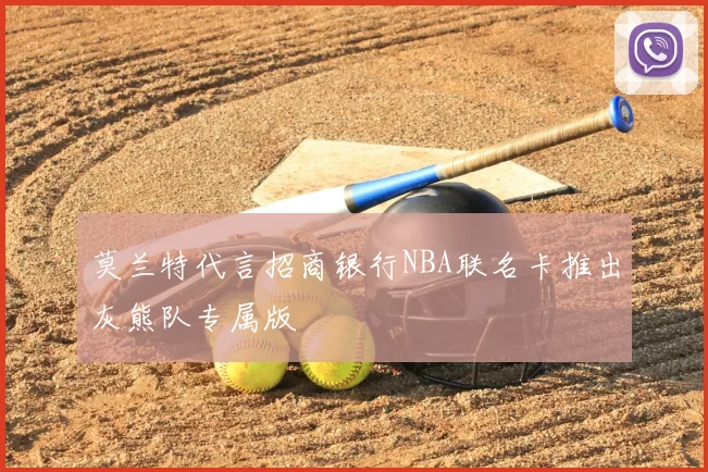 莫兰特代言招商银行NBA联名卡推出灰熊队专属版