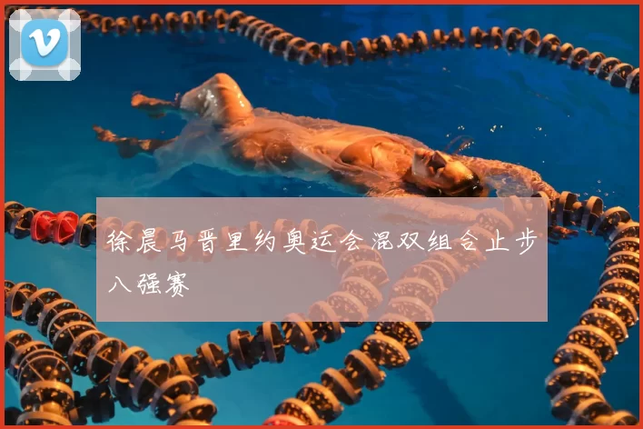 徐晨马晋里约奥运会混双组合止步八强赛